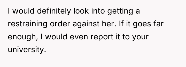 I would definitely look into getting a restraining order against...