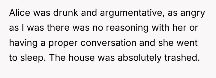 Alice was drunk and argumentative, as angry as I was...