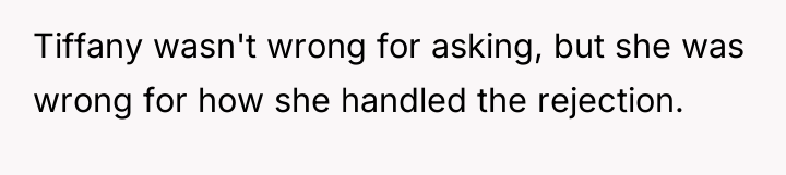 Tiffany wasn't wrong for asking, but she was wrong for...