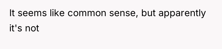 It seems like common sense, but apparently it's not