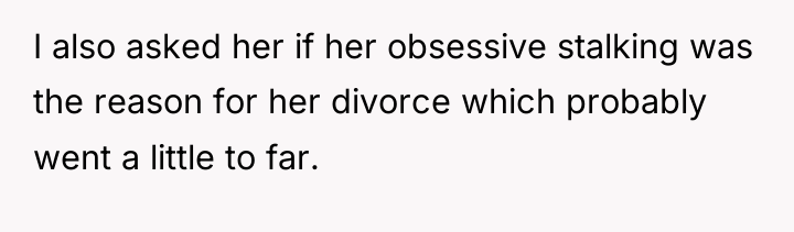 I also asked her if her obsessive stalking was the...