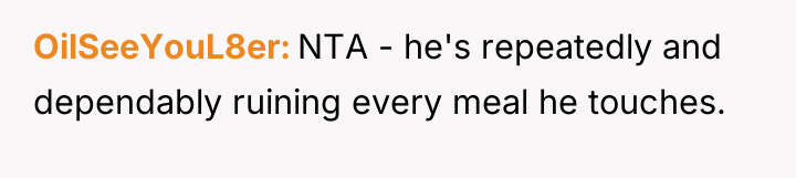 OilSeeYouL8er NTA - he's repeatedly and dependably ruining every meal...