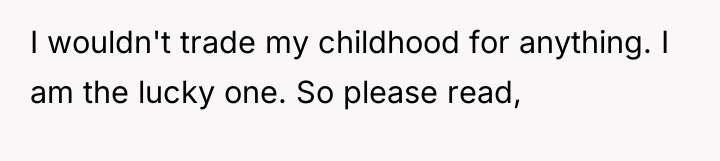 I wouldn't trade my childhood for anything. I am the...