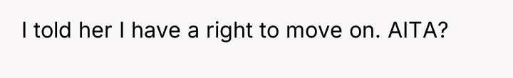 I told her I have a right to move on....