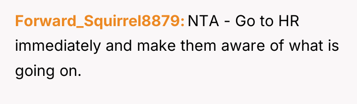 Forward_Squirrel8879 NTA - Go to HR immediately and make them...