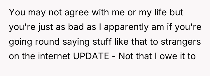 You may not agree with me or my life but...