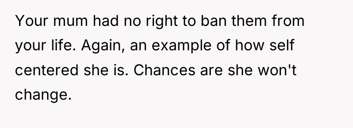 Your mum had no right to ban them from your...