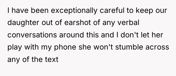 I have been exceptionally careful to keep our daughter out...