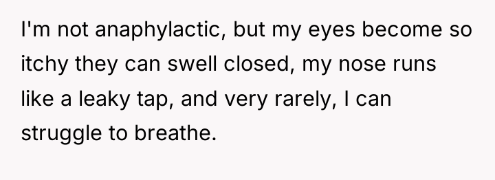 I'm not anaphylactic, but my eyes become so itchy they...