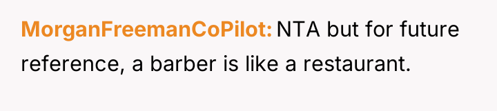 MorganFreemanCoPilot NTA but for future reference, a barber is like...