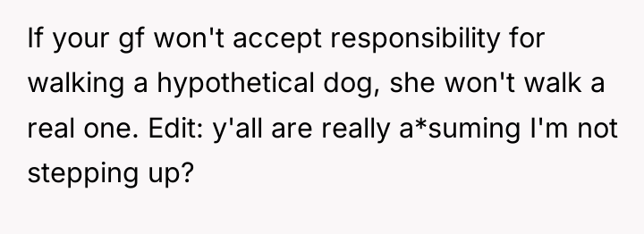 If your gf won't accept responsibility for walking a hypothetical...