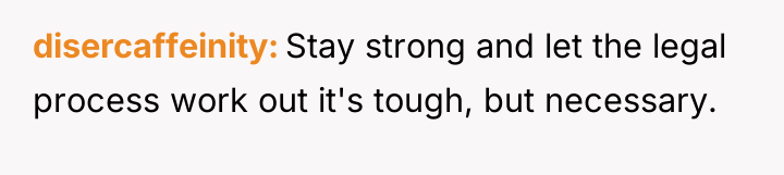 disercaffeinity Stay strong and let the legal process work out...