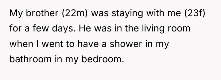 My brother (22m) was staying with me (23f) for a...