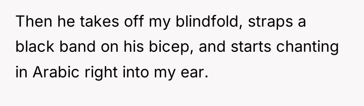 Then he takes off my blindfold, straps a black band...