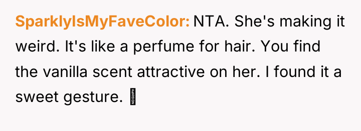 SparklyIsMyFaveColor NTA. She's making it weird. It's like a perfume...
