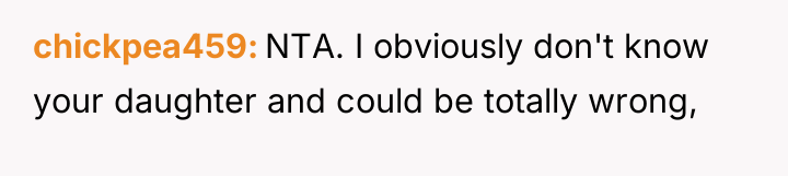 chickpea459 NTA. I obviously don't know your daughter and could...