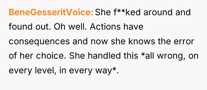 BeneGesseritVoice She f**ked around and found out. Oh well. Actions...