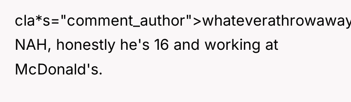 cla*s="comment_author">whateverathrowaway00: NAH, honestly he's 16 and working at McDonald's.