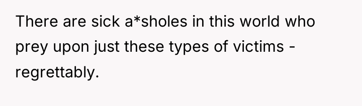 There are sick a*sholes in this world who prey upon...