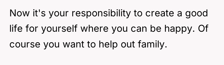 Now it's your responsibility to create a good life for...