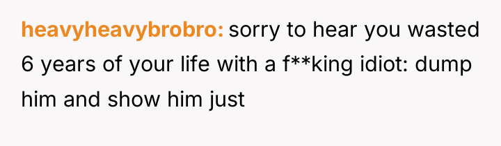 heavyheavybrobro sorry to hear you wasted 6 years of your...