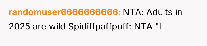 randomuser6666666666 NTA: Adults in 2025 are wild Spidiffpaffpuff: NTA "I