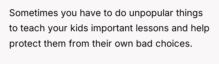 Sometimes you have to do unpopular things to teach your...