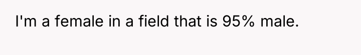I'm a female in a field that is 95% male.