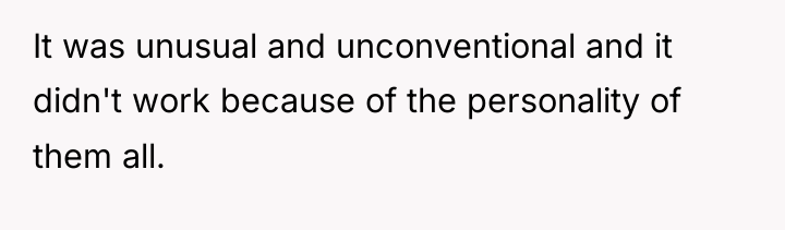 It was unusual and unconventional and it didn't work because...