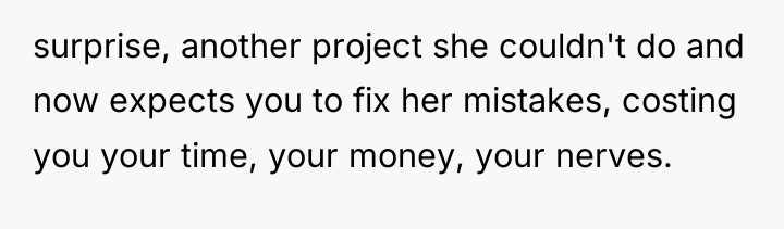 surprise, another project she couldn't do and now expects you...