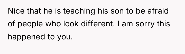 Nice that he is teaching his son to be afraid...