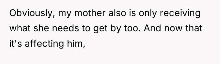 Obviously, my mother also is only receiving what she needs...