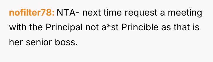 nofilter78 NTA- next time request a meeting with the Principal...