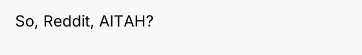 So, Reddit, AITAH?