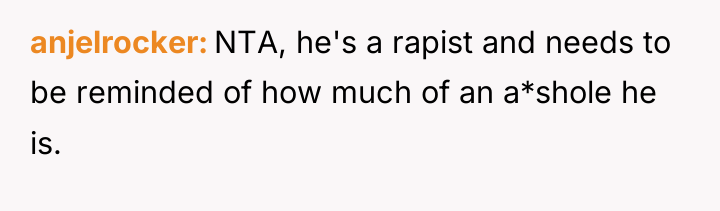 anjelrocker NTA, he's a rapist and needs to be reminded...