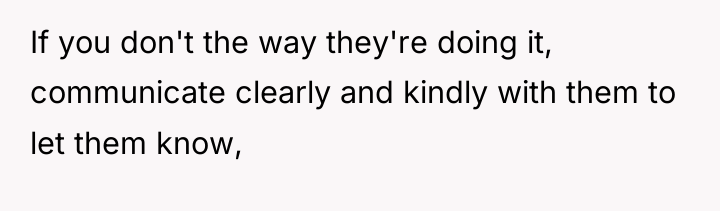 If you don't the way they're doing it, communicate clearly...