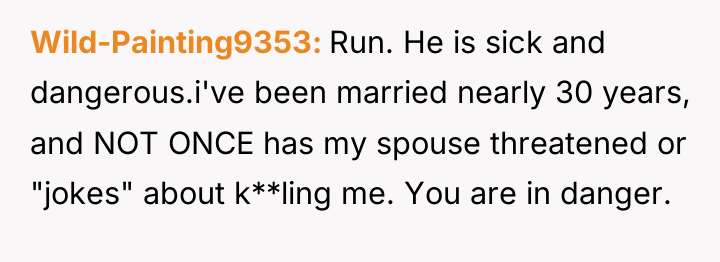 Wild-Painting9353 Run. He is sick and dangerous.i've been married nearly...