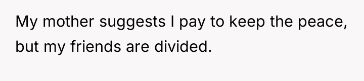 My mother suggests I pay to keep the peace, but...