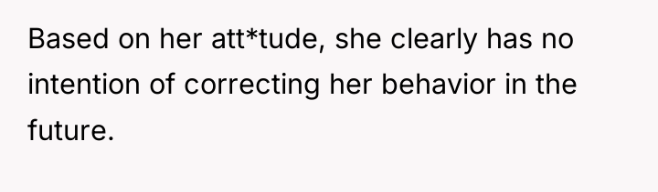 Based on her att*tude, she clearly has no intention of...