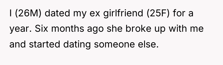 I (26M) dated my ex girlfriend (25F) for a year....
