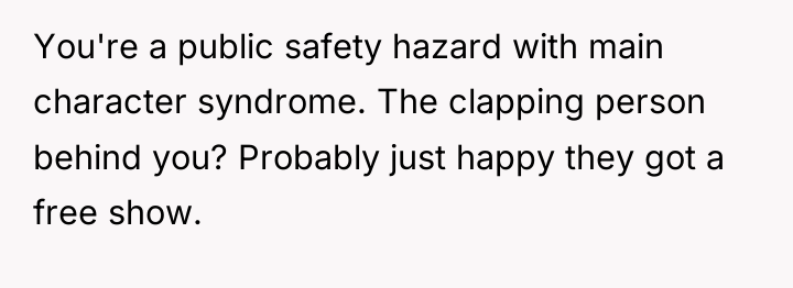 You're a public safety hazard with main character syndrome. The...