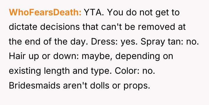 WhoFearsDeath YTA. You do not get to dictate decisions that...