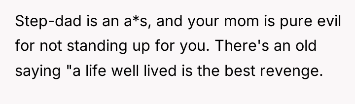 Step-dad is an a*s, and your mom is pure evil...
