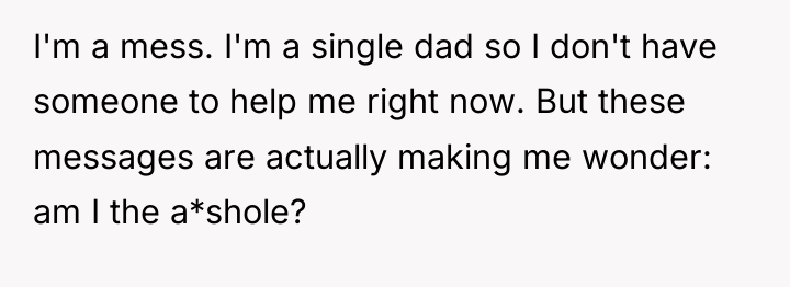 I'm a mess. I'm a single dad so I don't...