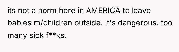 its not a norm here in AMERICA to leave babies...