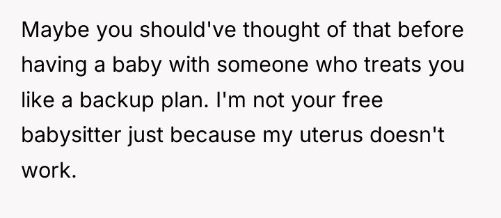 Maybe you should've thought of that before having a baby...