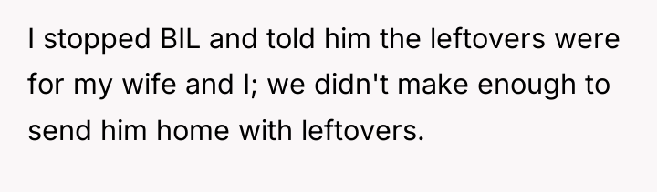 I stopped BIL and told him the leftovers were for...