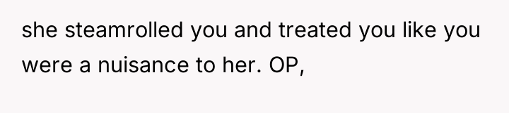 she steamrolled you and treated you like you were a...