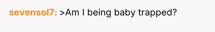 sevensol7 >Am I being baby trapped?