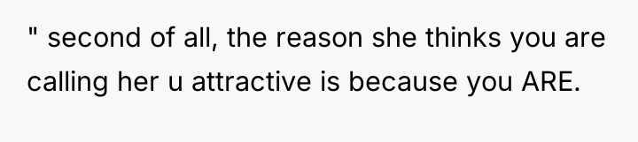 " second of all, the reason she thinks you are...